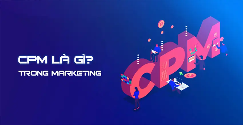 Bạn cần hiểu khái niệm CPM là gì