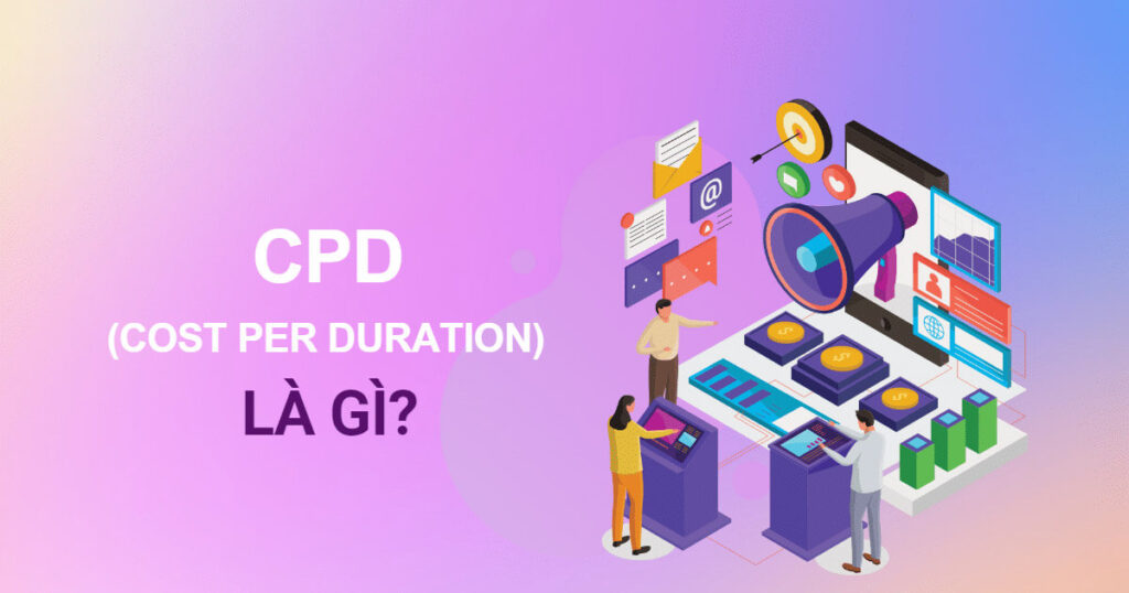 CPD là gì? Những ưu điểm và hạn chế của quảng cáo CPD